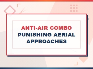 Anti-Air Combos for Punishing Aerial Approaches