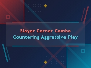 Countering Aggressive Play with Slayer Corner Combos
