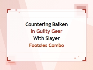 Slayer Footsie Combos to Counter Baiken